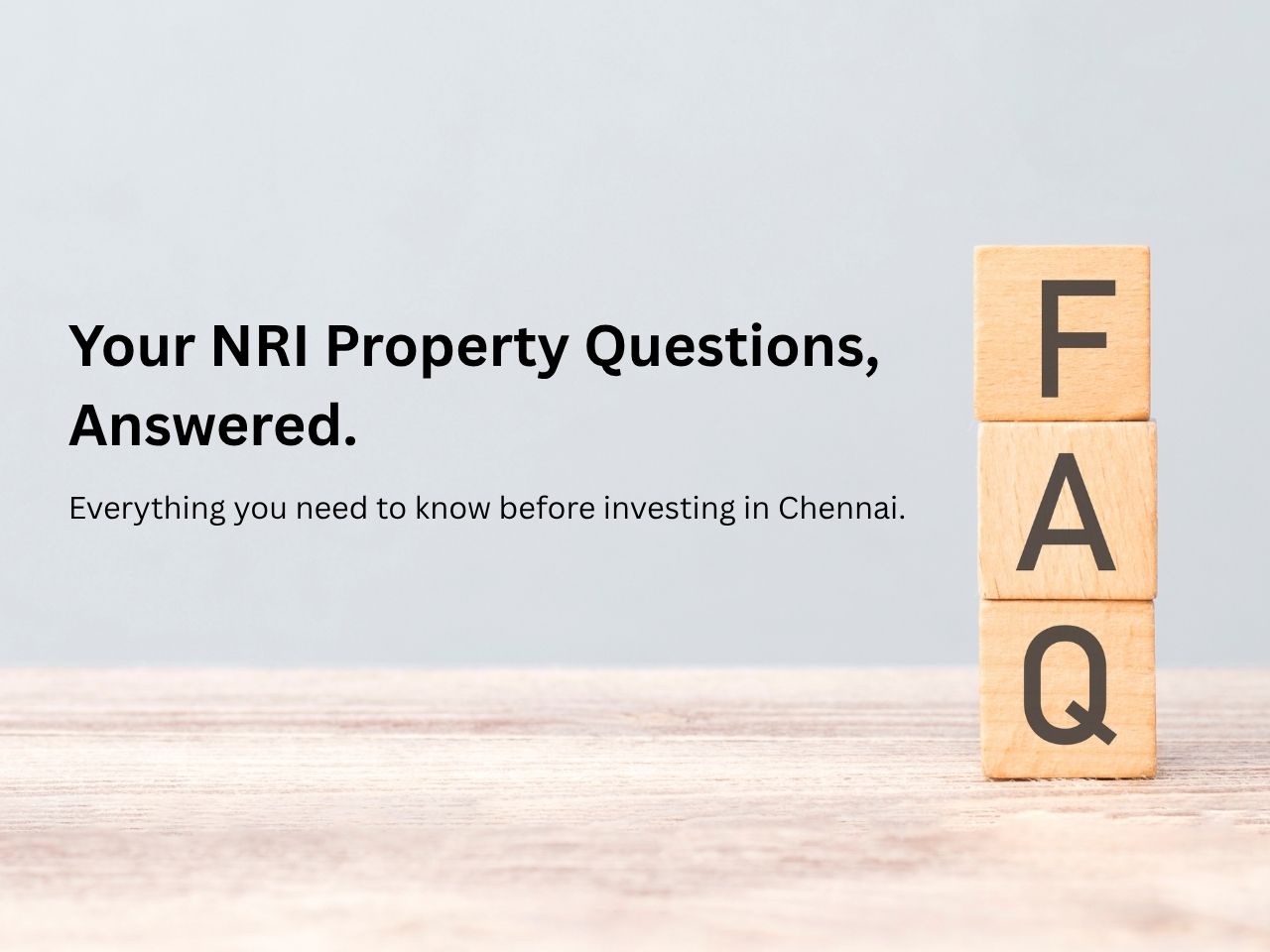 Stacked wooden blocks spelling “FAQ” next to text reading “Your NRI Property Questions, Answered,” representing answers to common NRI real estate FAQs and investment guidance for buying property in Chennai.